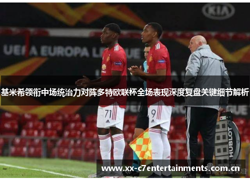 基米希领衔中场统治力对阵多特欧联杯全场表现深度复盘关键细节解析
